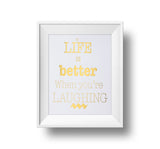 Life Is Better When You're Laughing 11x14 Print Gold foil on white linen paper