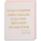 Birthday card on light pink paper with gold foil emboss. The Kind Of Friendship Where A Single Look At Each Other Sends Us Both Into Laugh Attacks. to the good times. happy birthday! quote. Blush envelope.
