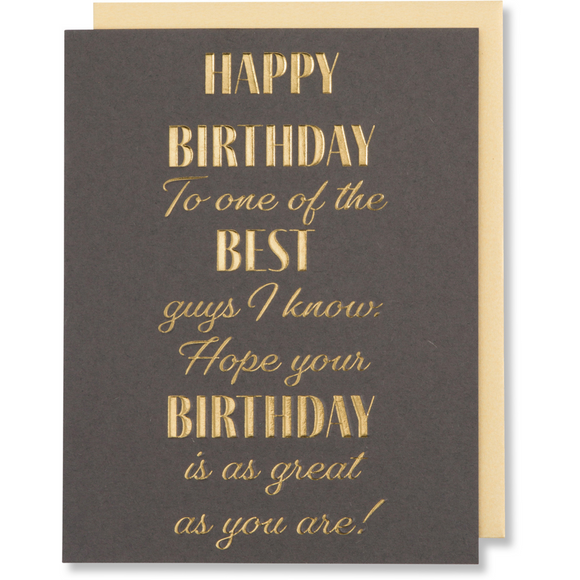 Gray paper with gold foil emboss birthday card. HAPPY BIRTHDAY To one of the BEST guys I know. Hope your BIRTHDAY is as great as you are! Metallic gold envelope.
