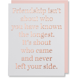 Greeting card quote. Friendship isn't about who you have known the longest. It's about who came and never left your side. Rose gold foil embossed on bright white paper with a blush envelope.
