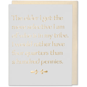 Gold Foil Embossed Friendship Card - The Older I Get The More Selective I Am Of Who Is In My Tribe. I Would Rather Have Four Quarters Than A Hundred Pennies. Natural White Cotton paper with a white gold metallic envelope
