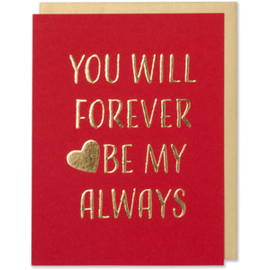 Greeting Card, red paper, gold foil embossed, You Will Forever Be My Always quote, with gold foil embossed heart. Anniversary, Valentine's Day, love card. White gold metallic envelope.