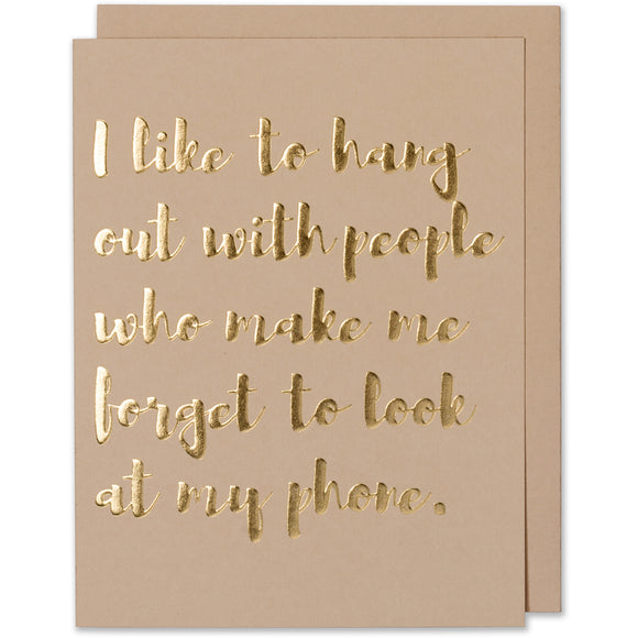 Gold Foil Embossed Friend Quote Card - I Like To Hang Out With People Who Make Me Forget To Look At My Phone. Tan paper with a tan envelope or a white gold metallic envelope