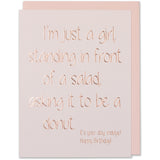 Rose Gold Embossed Birthday Card.I'm just a girl standing in front of a salad asking it to be a donut. It's your day, indulge! Happy Birthday! Light Pint cotton paper. Blush envelope
