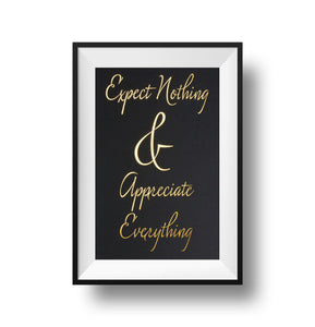 Expect Nothing & Appreciate Everything Gold foil on black linen paper 11x17 print.