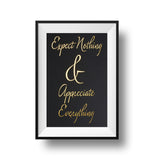 Expect Nothing & Appreciate Everything Gold foil on black linen paper 11x17 print.