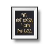 I'm Not Bossy. I Am The Boss. 11x14 Print Gold foil on black linen paper.