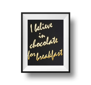 I Believe In Chocolate For Breakfast 11x14 Print On Black Linen Paper with gold foil