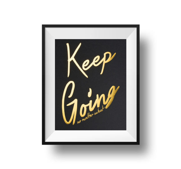 Keep Going No Matter What 11x14 Print gold foil on black linen paper.