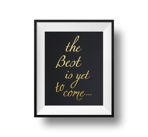 The Best Is Yet To Come 11x14 Print Gold foil on white linen paper.