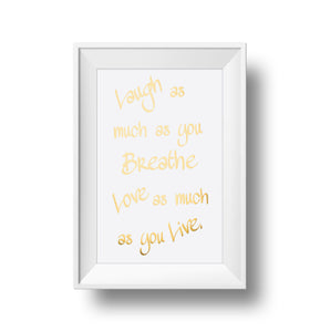 Laugh As Much As You Breath Love As Much As You Live 11x17 Print. Gold foil on white linen paper