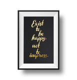 Gold foil Exist to be happy, not to impress. 11x17 print on black linen paper